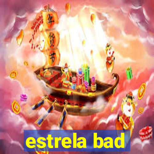 estrela bad