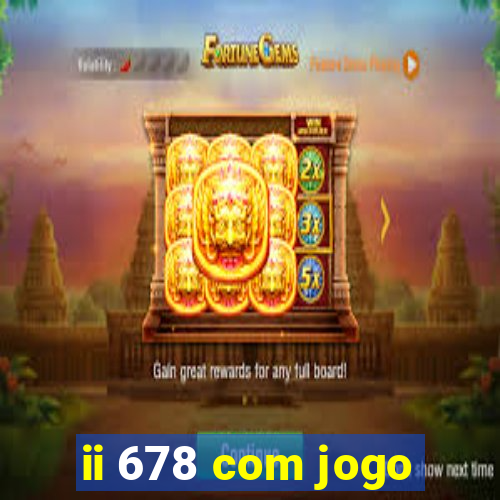 ii 678 com jogo