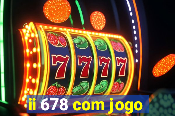 ii 678 com jogo