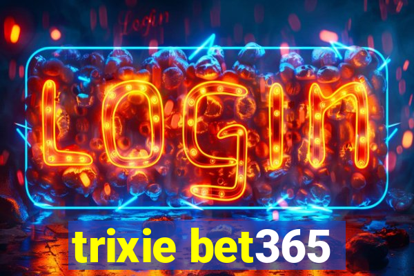 trixie bet365