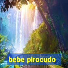 bebe pirocudo