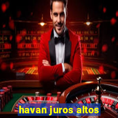 havan juros altos