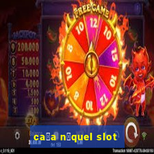 ca莽a n铆quel slot