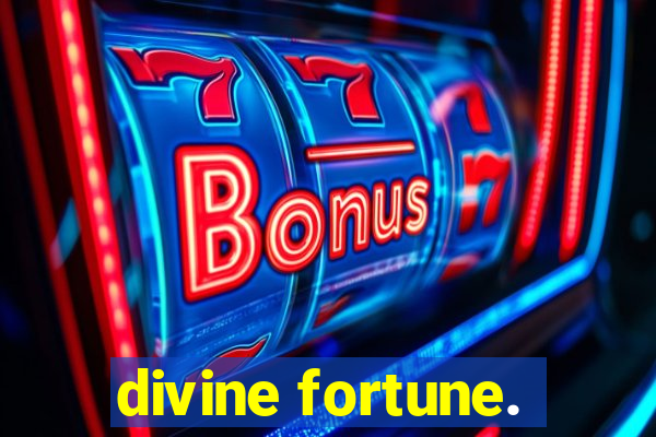 divine fortune.