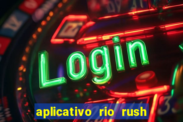 aplicativo rio rush paga mesmo