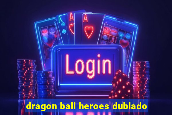 dragon ball heroes dublado