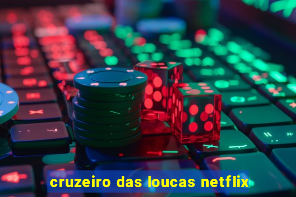 cruzeiro das loucas netflix