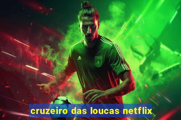 cruzeiro das loucas netflix