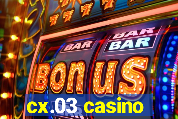 cx.03 casino