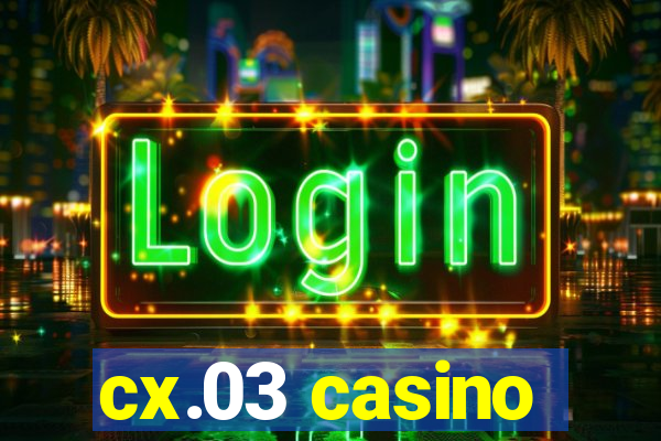 cx.03 casino