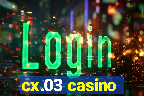 cx.03 casino