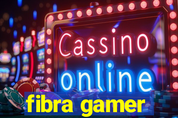 fibra gamer