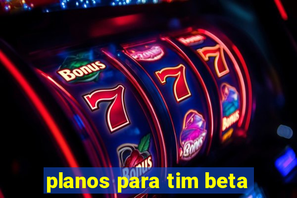 planos para tim beta