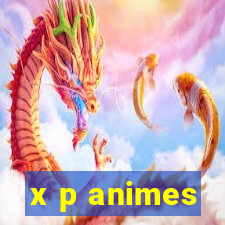 x p animes