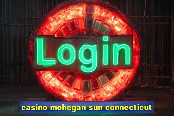 casino mohegan sun connecticut