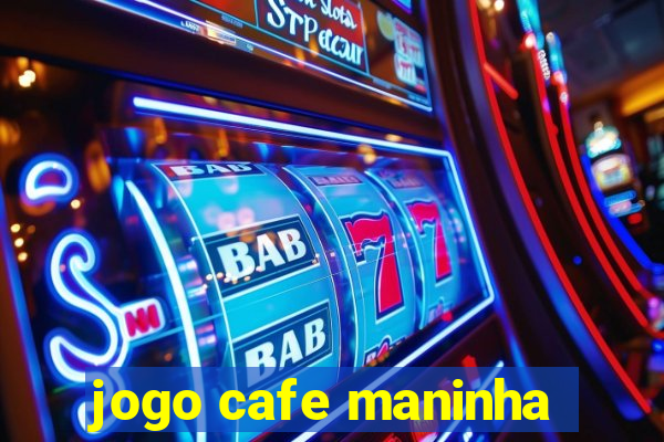 jogo cafe maninha