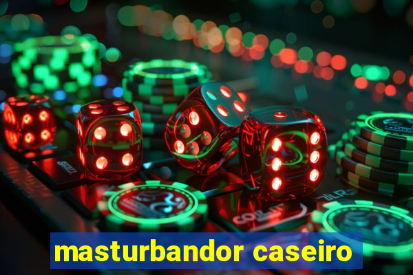 masturbandor caseiro