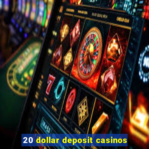 20 dollar deposit casinos