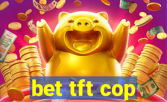 bet tft cop