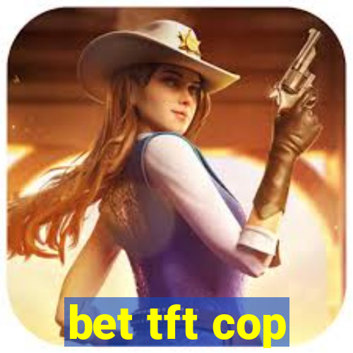 bet tft cop