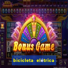 bicicleta elétrica casas bahia