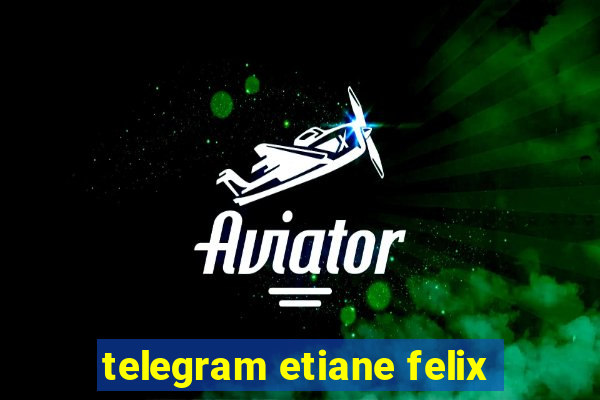 telegram etiane felix