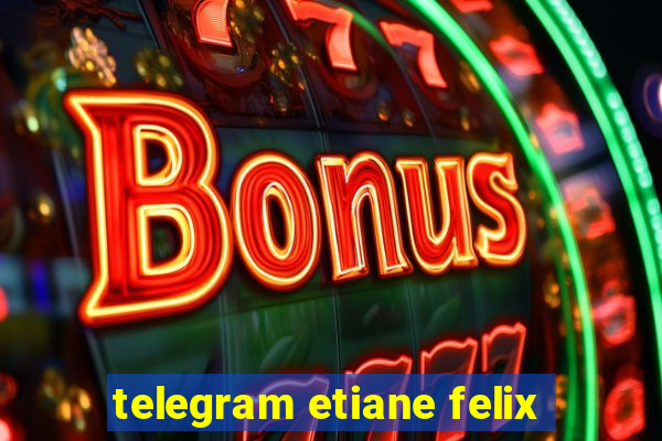 telegram etiane felix