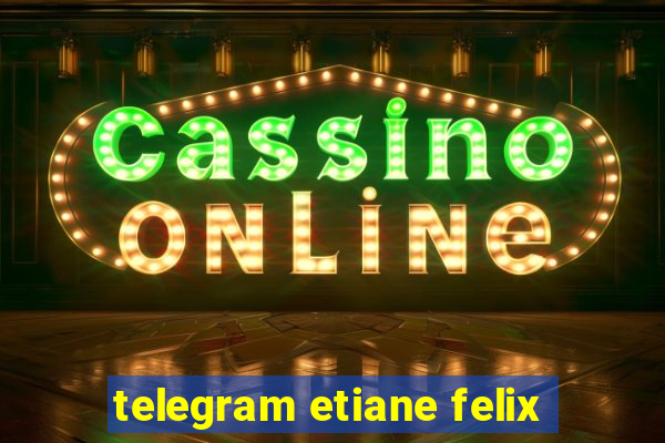 telegram etiane felix