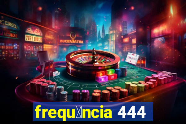 frequ锚ncia 444