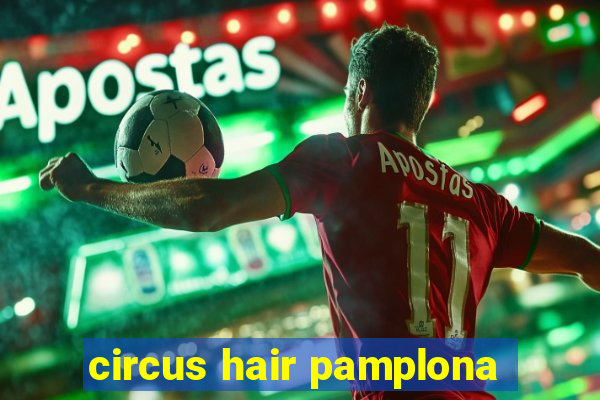 circus hair pamplona