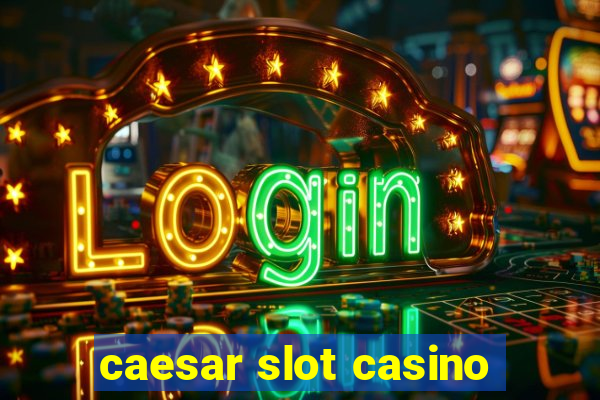 caesar slot casino