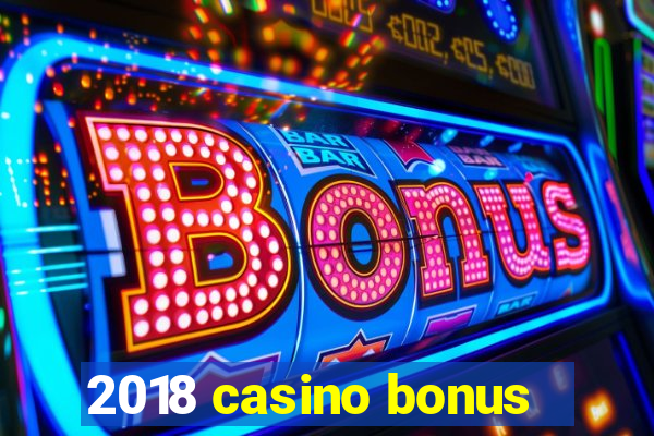 2018 casino bonus