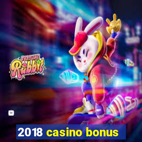 2018 casino bonus