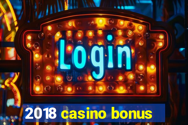 2018 casino bonus