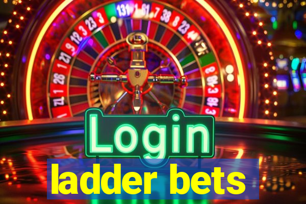 ladder bets