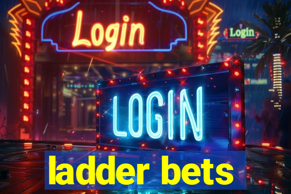 ladder bets