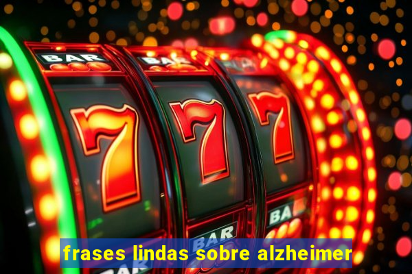 frases lindas sobre alzheimer