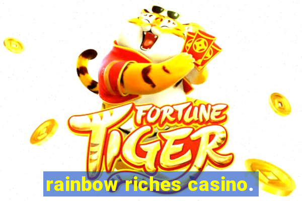 rainbow riches casino.