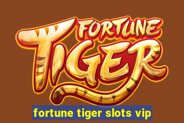 fortune tiger slots vip