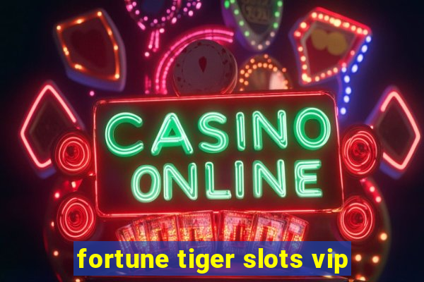 fortune tiger slots vip