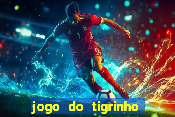 jogo do tigrinho oficial 茅 confi谩vel