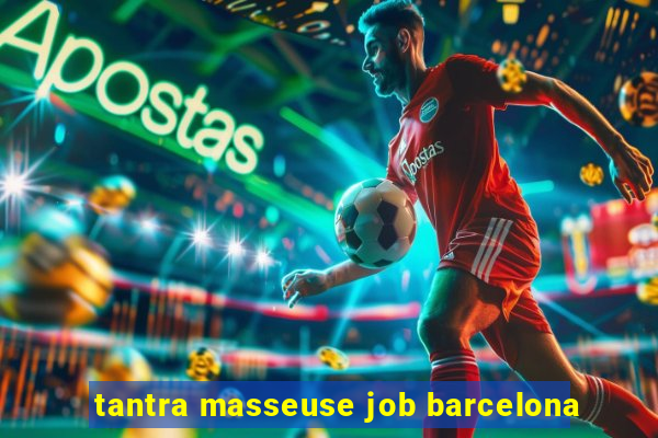 tantra masseuse job barcelona