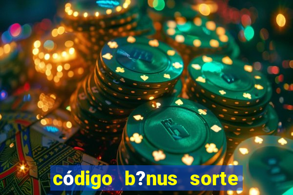 código b?nus sorte esportiva bet