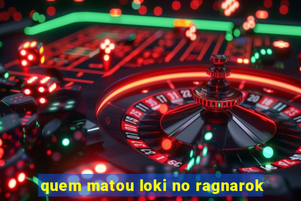 quem matou loki no ragnarok