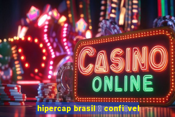 hipercap brasil 茅 confi谩vel