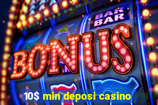 10$ min deposi casino