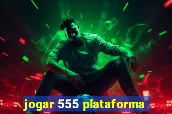 jogar 555 plataforma