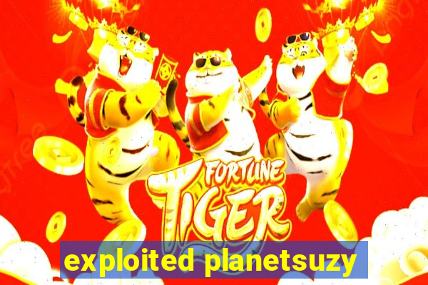 exploited planetsuzy