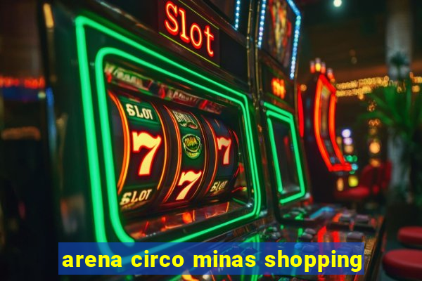 arena circo minas shopping