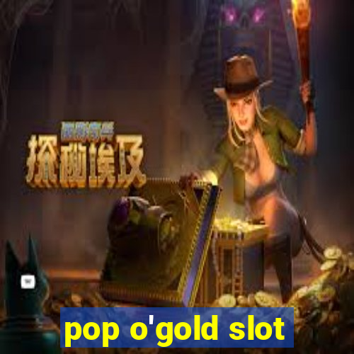 pop o'gold slot